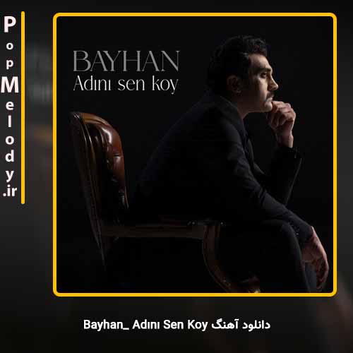 دانلود آهنگ Adını Sen Koy Bayhan